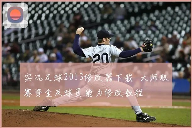 实况足球2013修改器下载 大师联赛资金及球员能力修改教程