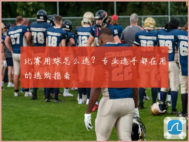 比赛用球怎么选？专业选手都在用的选购指南