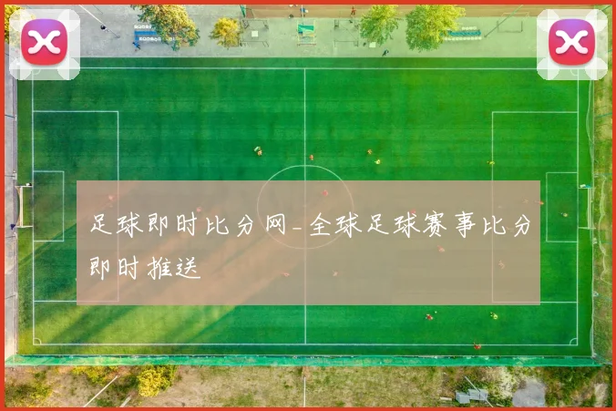 足球即时比分网_全球足球赛事比分即时推送