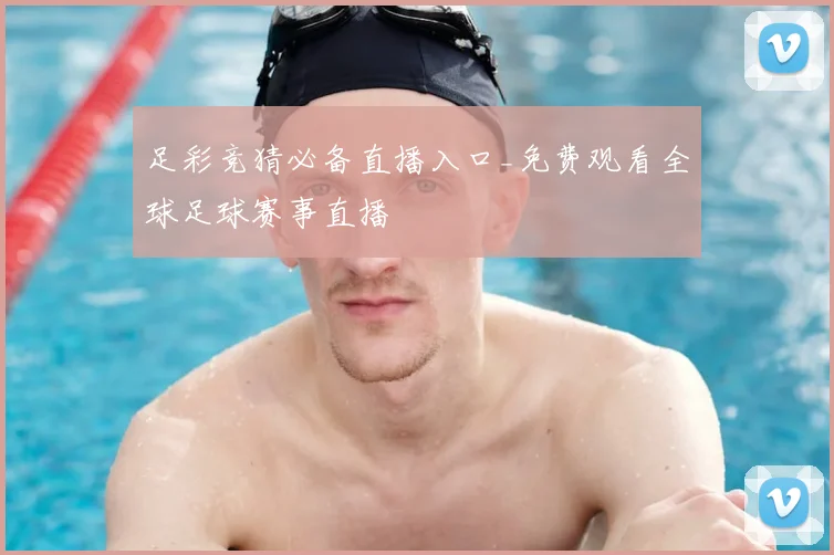 足彩竞猜必备直播入口_免费观看全球足球赛事直播