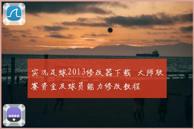 实况足球2013修改器下载 大师联赛资金及球员能力修改教程